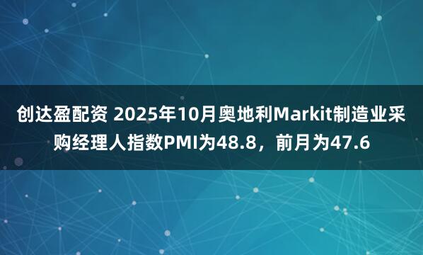 创达盈配资 2025年10月奥地利Markit制造业采购经理人指数PMI为48.8，前月为47.6
